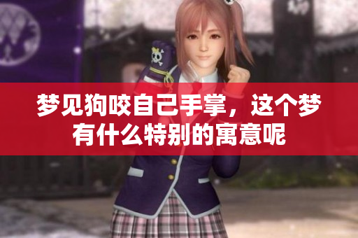 梦见狗咬自己手掌，这个梦有什么特别的寓意呢