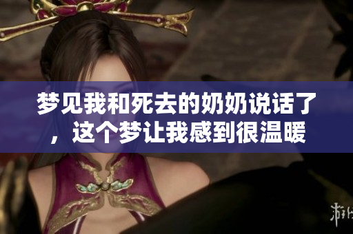 梦见我和死去的奶奶说话了，这个梦让我感到很温暖