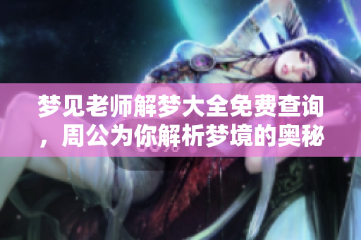 梦见老师解梦大全免费查询，周公为你解析梦境的奥秘与含义