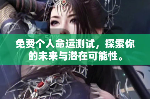 免费个人命运测试，探索你的未来与潜在可能性。