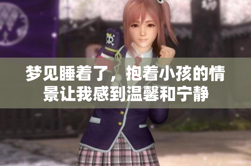 梦见睡着了，抱着小孩的情景让我感到温馨和宁静