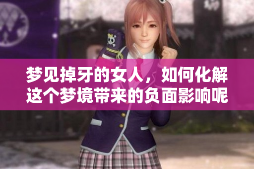 梦见掉牙的女人，如何化解这个梦境带来的负面影响呢