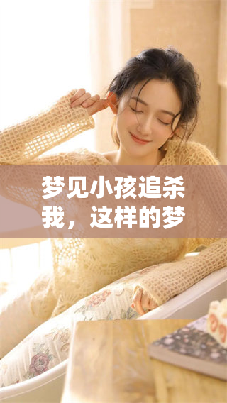 梦见小孩追杀我，这样的梦境到底意味着什么呢