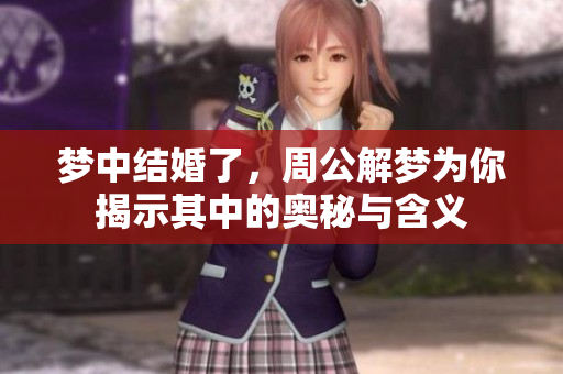 梦中结婚了，周公解梦为你揭示其中的奥秘与含义