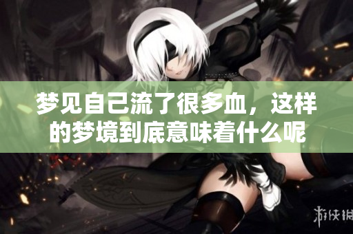梦见自己流了很多血，这样的梦境到底意味着什么呢