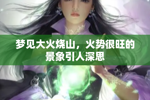 梦见大火烧山，火势很旺的景象引人深思