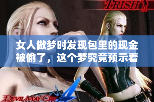 女人做梦时发现包里的现金被偷了，这个梦究竟预示着什么呢