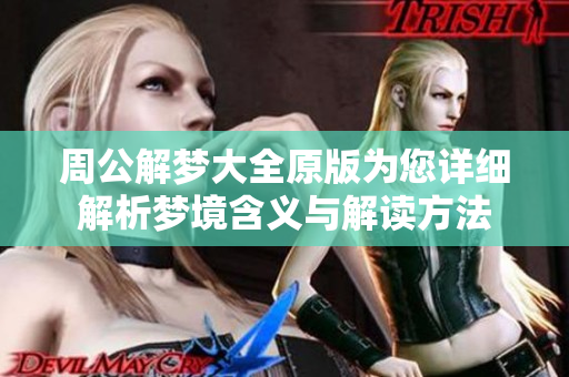 周公解梦大全原版为您详细解析梦境含义与解读方法