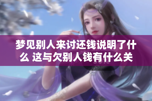 梦见别人来讨还钱说明了什么 这与欠别人钱有什么关系呢