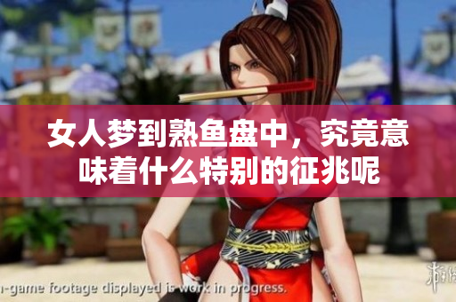 女人梦到熟鱼盘中，究竟意味着什么特别的征兆呢