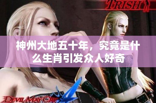 神州大地五十年，究竟是什么生肖引发众人好奇