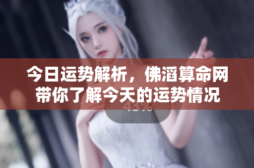 今日运势解析，佛滔算命网带你了解今天的运势情况