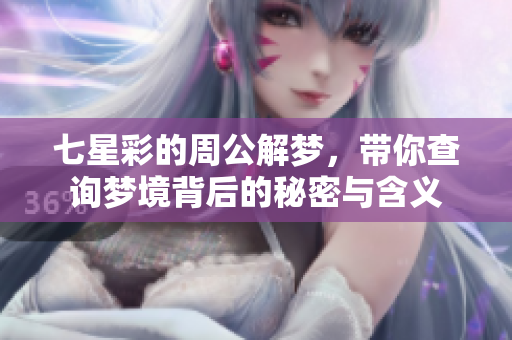 七星彩的周公解梦，带你查询梦境背后的秘密与含义
