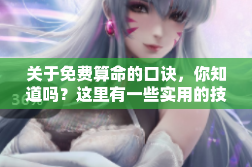 关于免费算命的口诀，你知道吗？这里有一些实用的技巧与分享。