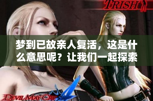 梦到已故亲人复活，这是什么意思呢？让我们一起探索梦境的深意。