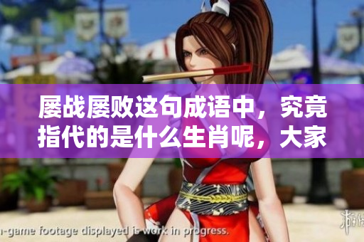 屡战屡败这句成语中，究竟指代的是什么生肖呢，大家来猜猜吧！
