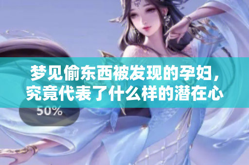 梦见偷东西被发现的孕妇，究竟代表了什么样的潜在心理呢
