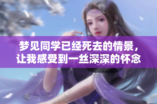 梦见同学已经死去的情景，让我感受到一丝深深的怀念与思考