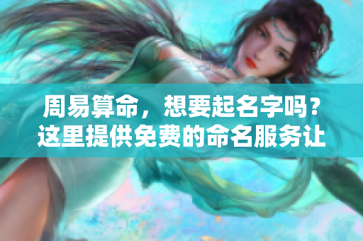 周易算命，想要起名字吗？这里提供免费的命名服务让你参考。