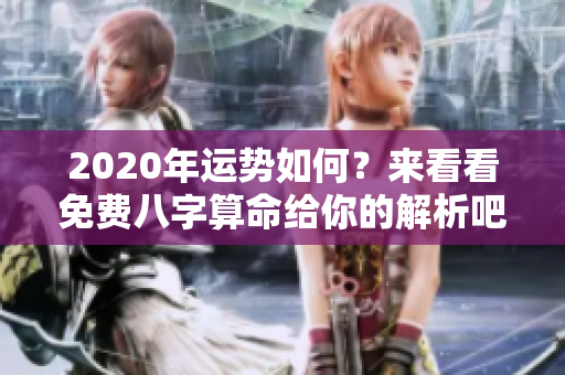 2020年运势如何？来看看免费八字算命给你的解析吧