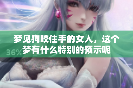 梦见狗咬住手的女人，这个梦有什么特别的预示呢