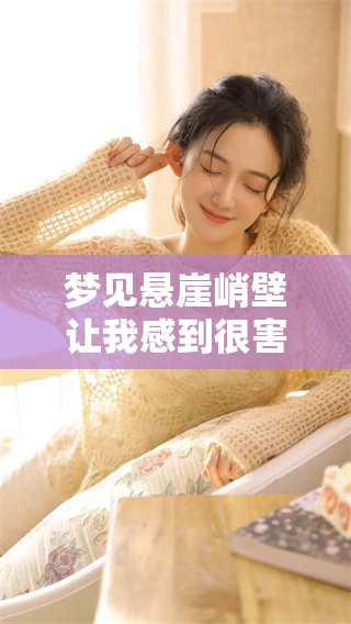 梦见悬崖峭壁让我感到很害怕，深怕跌落下去的恐惧感。