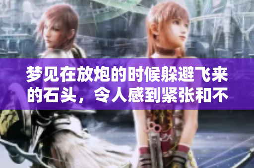 梦见在放炮的时候躲避飞来的石头，令人感到紧张和不可思议