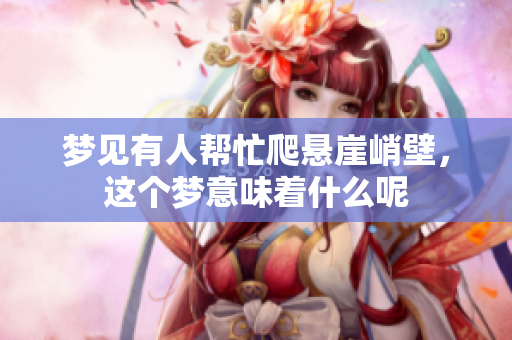 梦见有人帮忙爬悬崖峭壁，这个梦意味着什么呢