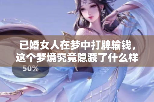 已婚女人在梦中打牌输钱，这个梦境究竟隐藏了什么样的意义呢