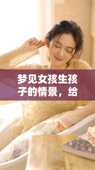 梦见女孩生孩子的情景，给我带来了怎样的启示和感受呢