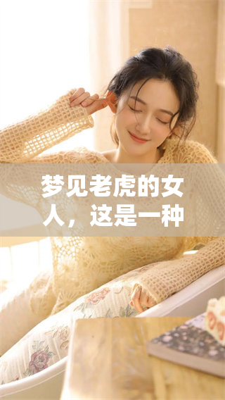梦见老虎的女人，这是一种吉兆吗？让我们一探究竟。
