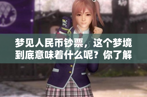 梦见人民币钞票，这个梦境到底意味着什么呢？你了解其中的深意吗？