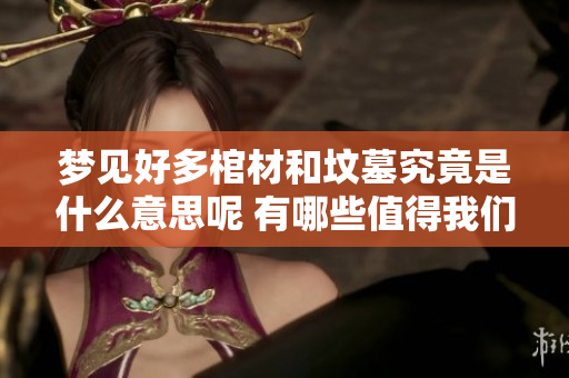 梦见好多棺材和坟墓究竟是什么意思呢 有哪些值得我们思考的地方呢