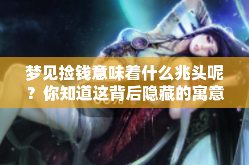 梦见捡钱意味着什么兆头呢？你知道这背后隐藏的寓意吗？