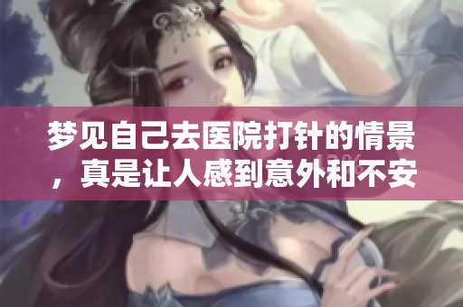梦见自己去医院**的情景，真是让人感到意外和不安