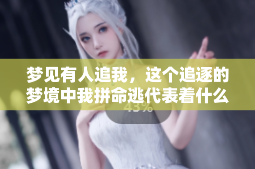 梦见有人追我，这个追逐的梦境中我拼命逃代表着什么深意呢
