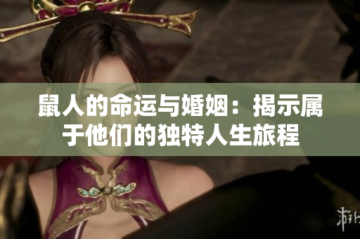 鼠人的命运与婚姻：揭示属于他们的独特人生旅程