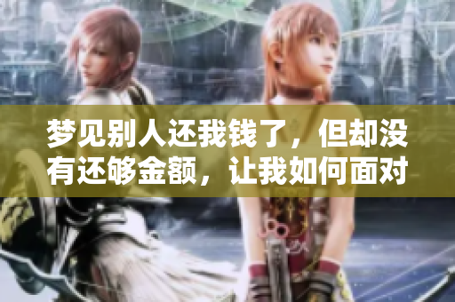 梦见别人还我钱了，但却没有还够金额，让我如何面对这个梦境呢