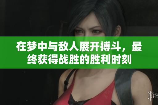 在梦中与敌人展开搏斗，最终获得战胜的胜利时刻