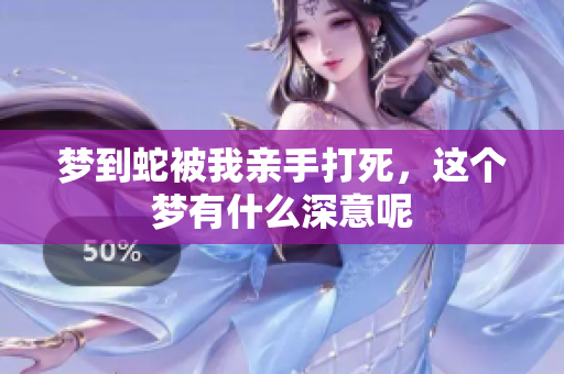 梦到蛇被我亲手打死，这个梦有什么深意呢