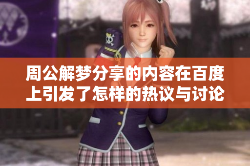 周公解梦分享的内容在百度上引发了怎样的热议与讨论呢