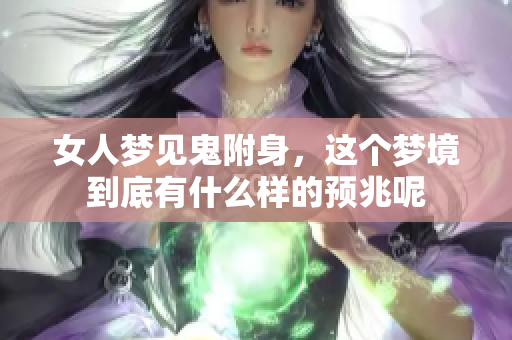 女人梦见鬼附身，这个梦境到底有什么样的预兆呢