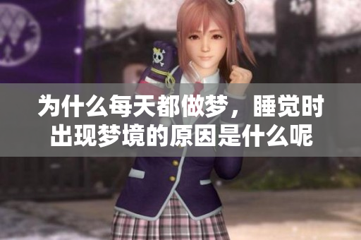 为什么每天都做梦，睡觉时出现梦境的原因是什么呢
