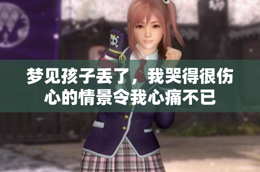 梦见孩子丢了，我哭得很伤心的情景令我心痛不已