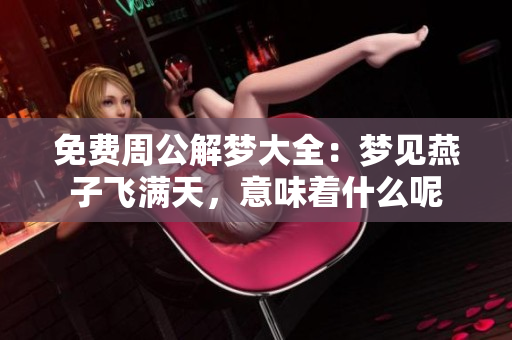 免费周公解梦大全：梦见燕子飞满天，意味着什么呢