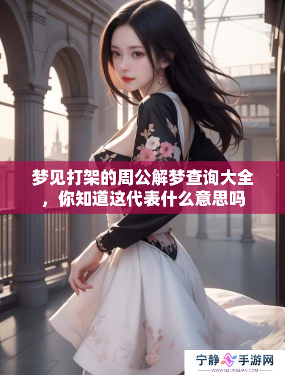 梦见打架的周公解梦查询大全，你知道这代表什么意思吗
