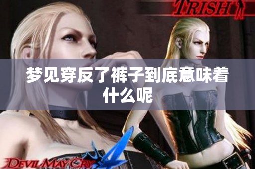 梦见穿反了裤子到底意味着什么呢
