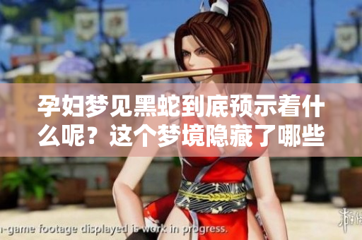 孕妇梦见黑蛇到底预示着什么呢？这个梦境隐藏了哪些深层含义？