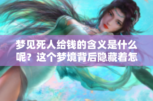 梦见死人给钱的含义是什么呢？这个梦境背后隐藏着怎样的寓意呢