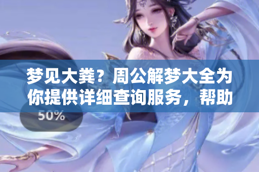 梦见大粪？周公解梦大全为你提供详细查询服务，帮助你解读梦境。